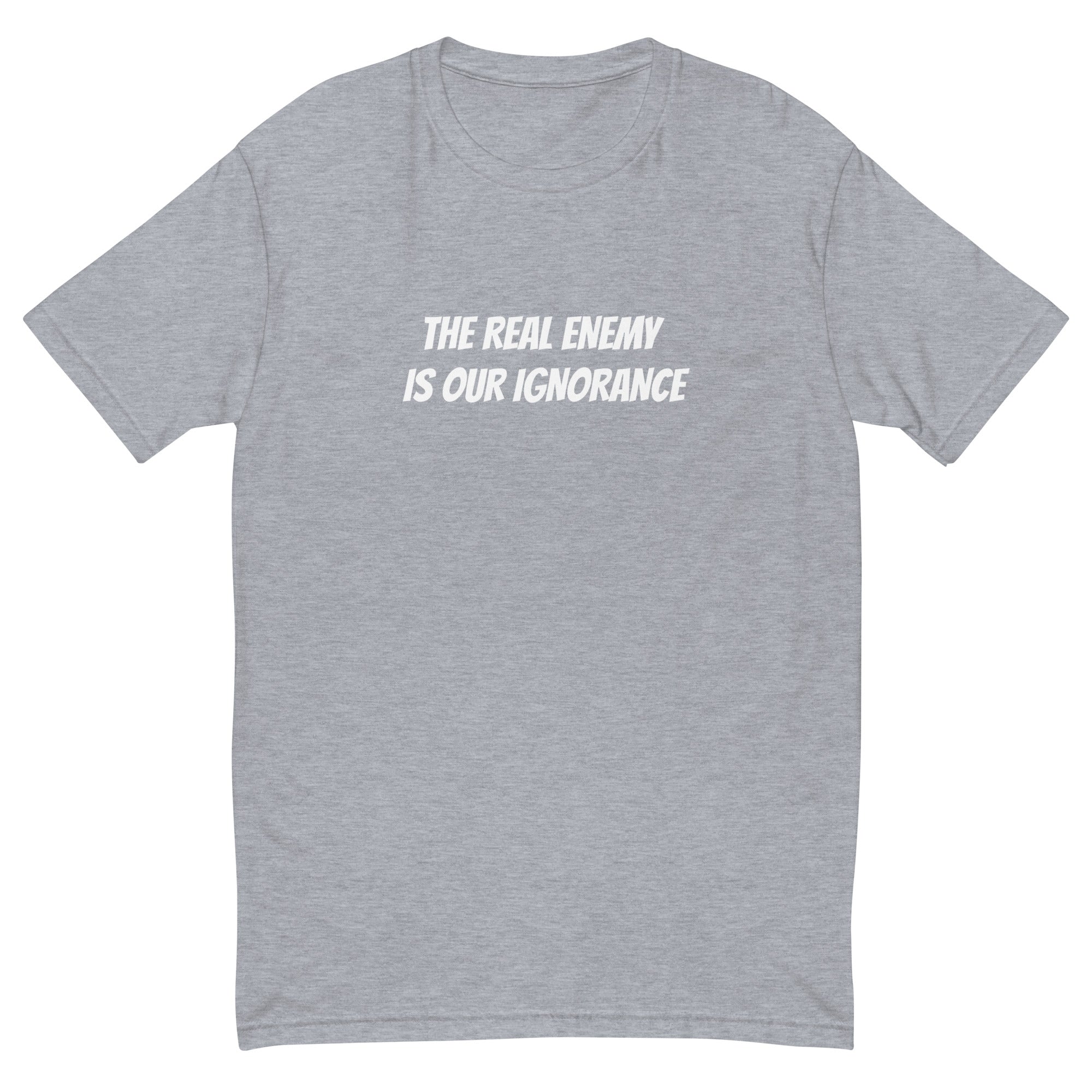 THE REAL ENEMY IS OUR IGNORANCE T-shirt