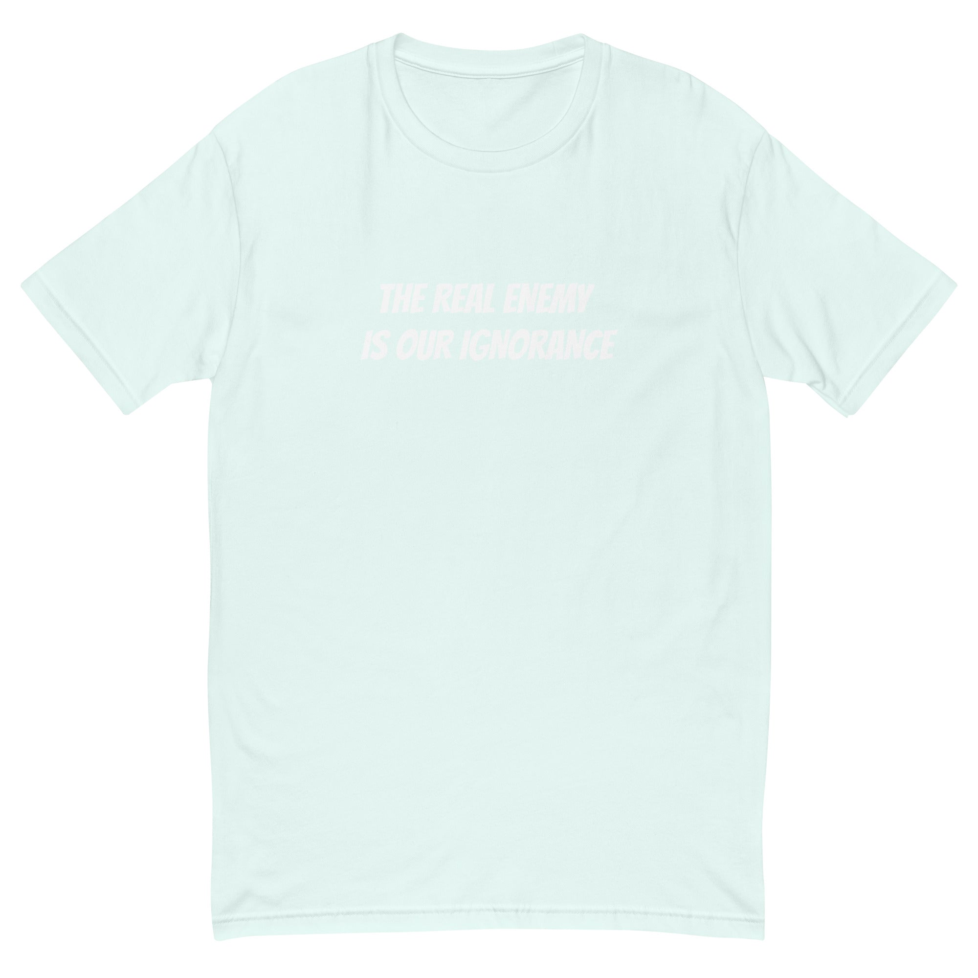 THE REAL ENEMY IS OUR IGNORANCE T-shirt