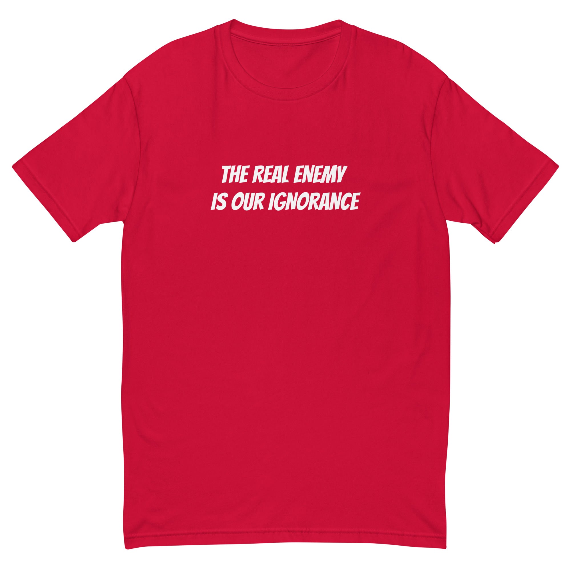 THE REAL ENEMY IS OUR IGNORANCE T-shirt