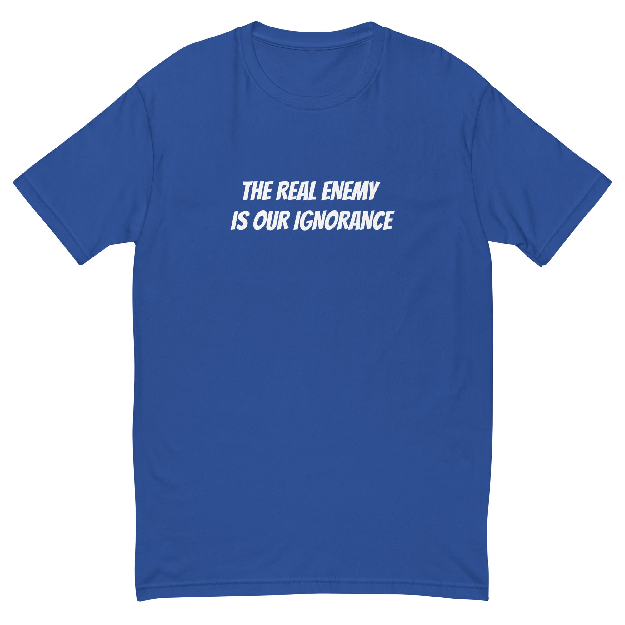 THE REAL ENEMY IS OUR IGNORANCE T-shirt